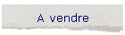 A vendre